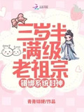 三岁半满级老祖宗，错绑系统封神